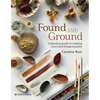 Found and Ground: A Practical Guide to Making Your Own Foraged Paints - Paperback