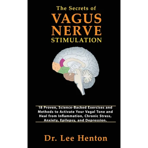 The Secrets of Vagus Nerve Stimulation: 18 Proven, Science-Backed Exercises and Methods to Activate Your Vagal Tone and Heal from Inflammation, Chroni - Hardcover