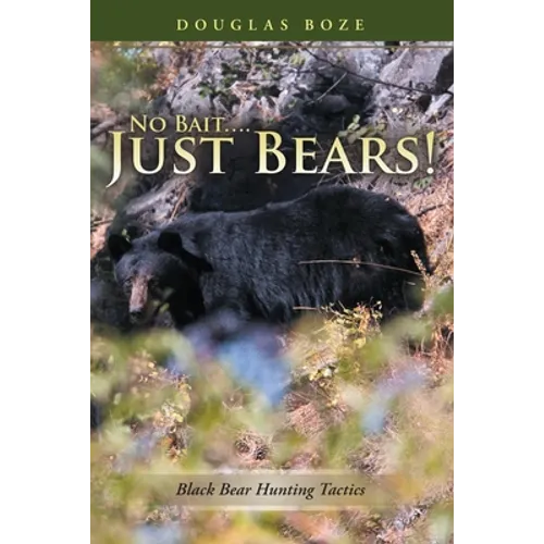 No Bait....Just Bears!: Black Bear Hunting Tactics - Paperback