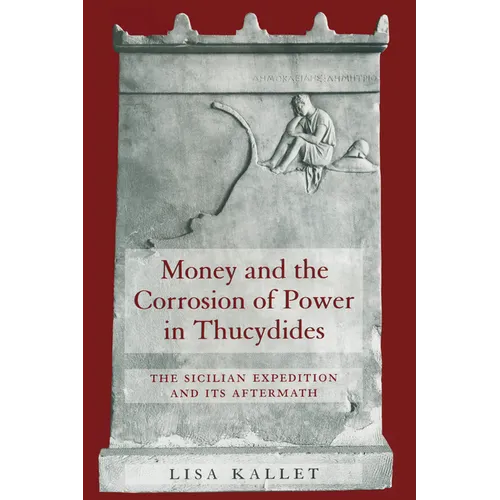 Money and the Corrosion of Power in Thucydides: The Sicilian Expedition and Its Aftermath - Hardcover