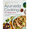Ayurveda Cooking for Beginners: An Ayurvedic Cookbook to Balance and Heal - Paperback