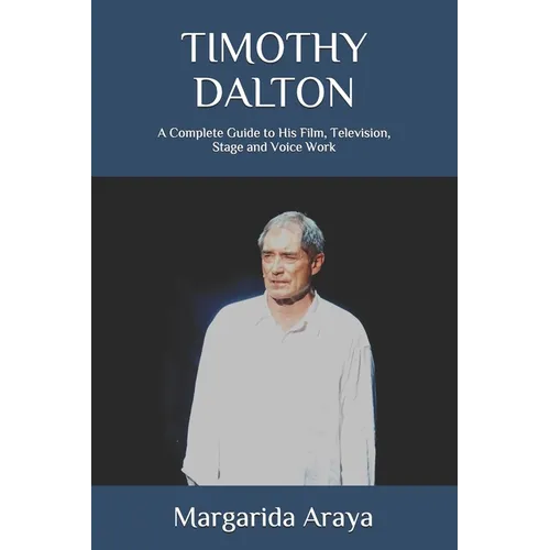 Timothy Dalton: A Complete Guide to His Film, Television, Stage and Voice Work - Paperback
