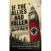 If the Allies Had Fallen: Sixty Alternate Scenarios of World War II - Paperback
