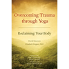 Overcoming Trauma Through Yoga: Reclaiming Your Body - Paperback