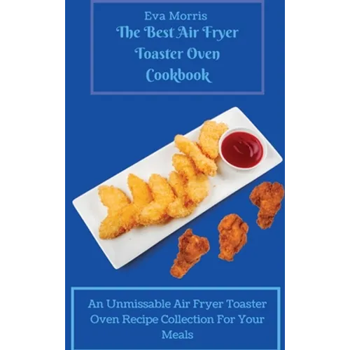 The Best Air Fryer Toaster Oven Cookbook: An Unmissable Air Fryer Toaster Oven Recipe Collection For Your Meals - Hardcover
