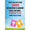 Crazy Fun Facts Book: 3000 Interesting & Random Facts You Need To Memorize To Win Every Puzzle Game - Paperback