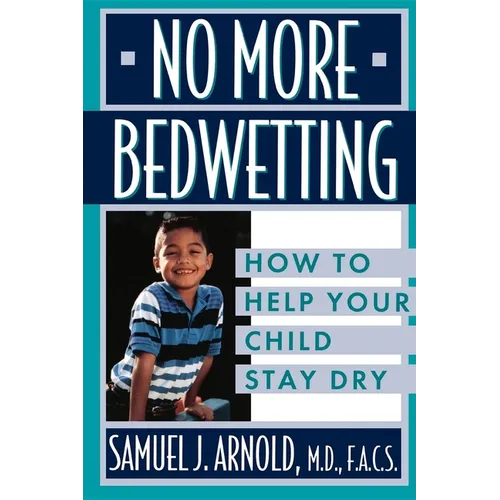 No More Bedwetting: How to Help Your Child Stay Dry - Paperback
