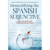 Demystifying the Spanish Subjunctive: Feel the Fear and 'Subjunctive' Anyway! - Paperback