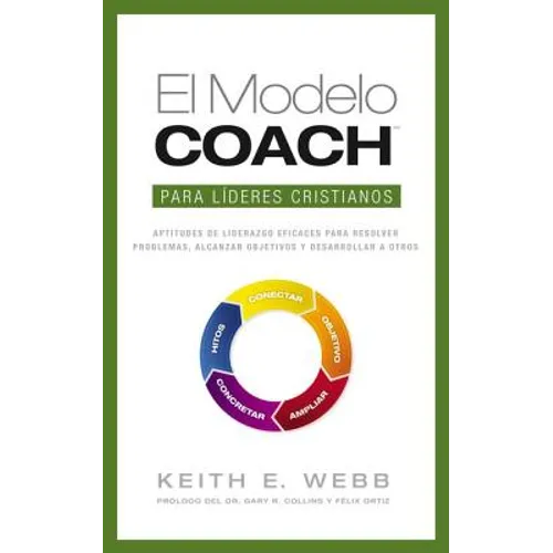 El Modelo Coach Para Lideres Cristianos: Aptitudes de Liderezgo Eficaces Para Resolver Problemas, Alcanzar Objetivos y Desarrolar a Otros - Paperback