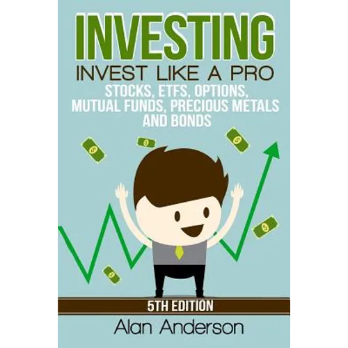 Investing: Invest Like A Pro: Stocks, ETFs, Options, Mutual Funds, Precious Metals and Bonds - Paperback
