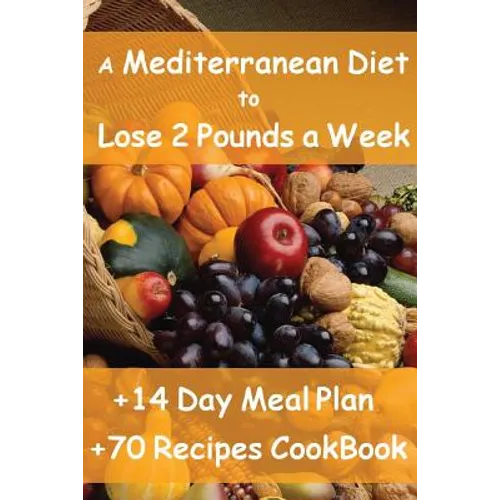 The Mediterranean Diet to Lose 2 Pounds a Week: Includes a 14 Day Meal Plan & 70 Recipes CookBook - Paperback