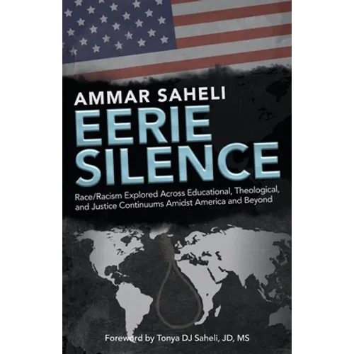 Eerie Silence: Race/Racism Explored Across Educational, Theological, and Justice Continuums Amidst America and Beyond - Paperback