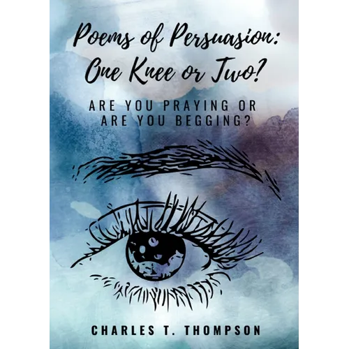 Poems of Persuasion: One Knee or Two?: Are You Praying Or Are You Begging? - Paperback