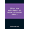 A history of the warfare of science with theology in Christendom (Volume I) - Paperback