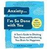 Anxiety . . . I'm So Done with You: A Teen's Guide to Ditching Toxic Stress and Hardwiring Your Brain for Happiness - Paperback