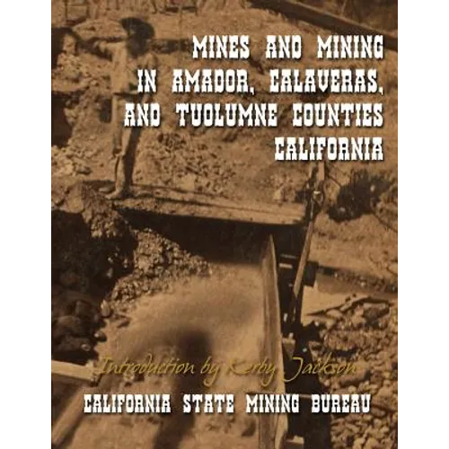 Mines and Mining in Amador, Calaveras and Tuolumne Counties, California - Paperback