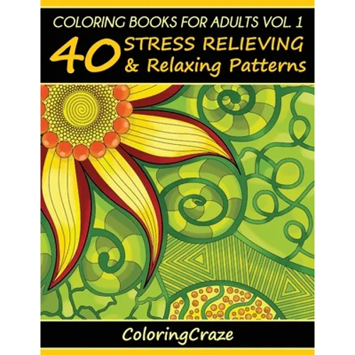 Coloring Books For Adults Volume 1: 40 Stress Relieving And Relaxing Patterns - Paperback