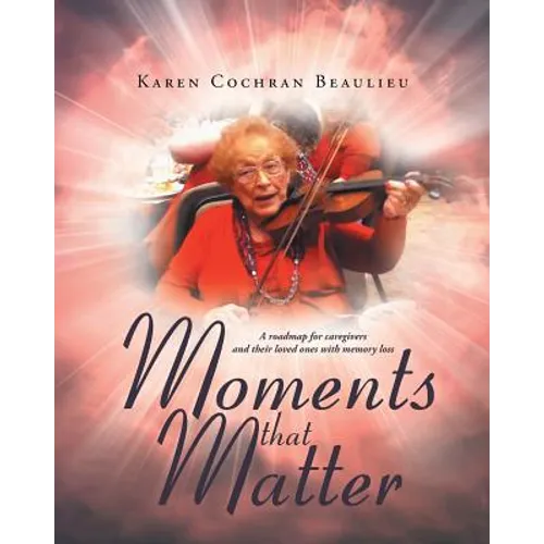 Moments that Matter: A roadmap for caregivers and their loved ones with memory loss - Paperback