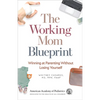 The Working Mom Blueprint: Winning at Parenting Without Losing Yourself - Paperback
