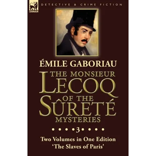 The Monsieur Lecoq of the Sûreté Mysteries: Volume 3- Two Volumes in One Edition 'The Slaves of Paris' - Paperback