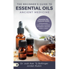 The Beginner's Guide to Essential Oils: Ancient Medicine - Paperback