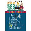 Polish Herbs, Flowers & Folk Medicine: Revised Edition - Paperback