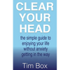 Clear Your Head: the simple guide to enjoying your life without anxiety getting in the way - Paperback