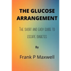 The Glucose Arrangement: The Short And Easy Guide To Escape Diabetes - Paperback