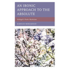 An Ironic Approach to the Absolute: Schlegel's Poetic Mysticism - Hardcover