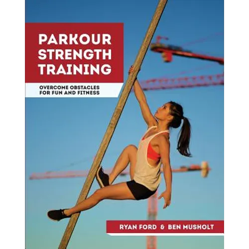 Parkour Strength Training: Overcome Obstacles for Fun and Fitness - Paperback