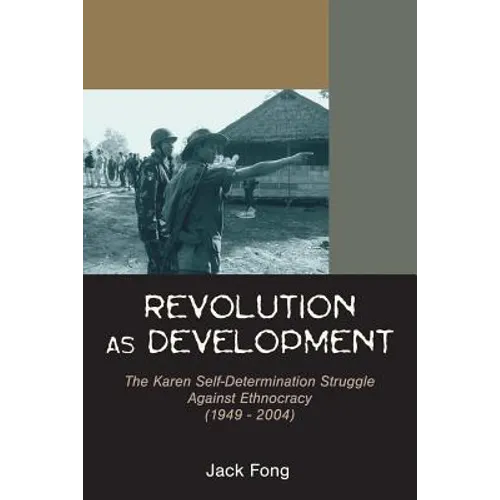 Revolution as Development: The Karen Self-Determination Struggle Against Ethnocracy (1949 - 2004) - Paperback