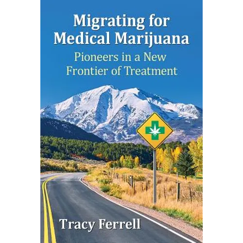 Migrating for Medical Marijuana: Pioneers in a New Frontier of Treatment - Paperback