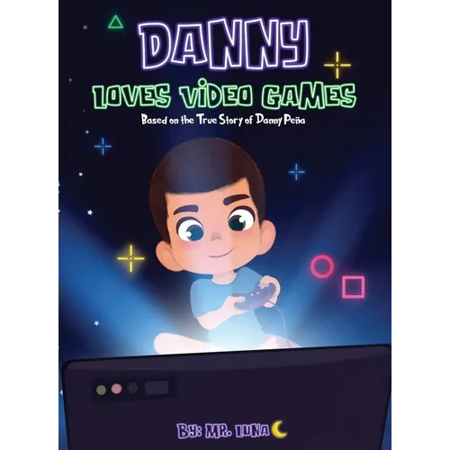 Danny Loves Video Games: Based on the True Story of Danny Peña - Hardcover