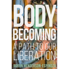 Body Becoming: A Path to Our Liberation - Hardcover