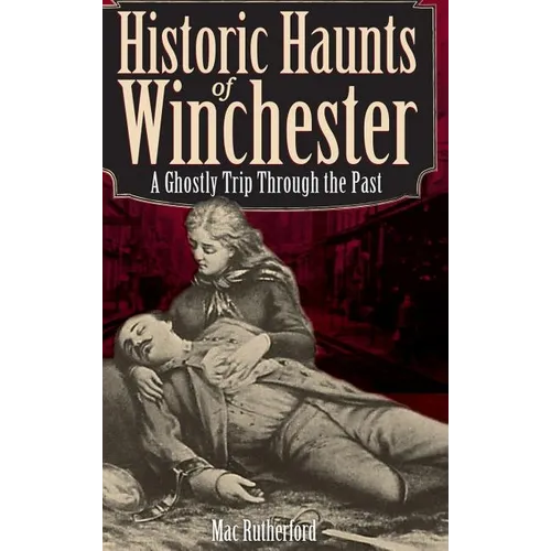 Historic Haunts of Winchester: A Ghostly Trip Though the Past - Hardcover