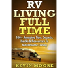 RV Living Full Time: 100+ Amazing Tips, Secrets, Hacks & Resources to Motorhome Living! - Paperback