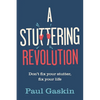 A Stuttering Revolution: Don't Fix Your Stutter, Fix Your Life - Paperback