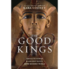 The Good Kings: Absolute Power in Ancient Egypt and the Modern World - Hardcover