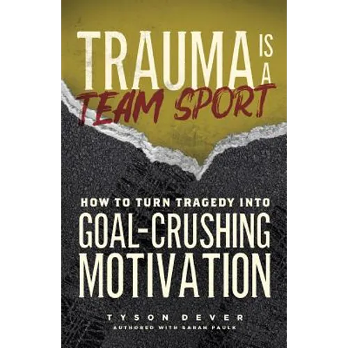 Trauma Is a Team Sport: How to Turn Tragedy into Goal-Crushing Motivation - Paperback
