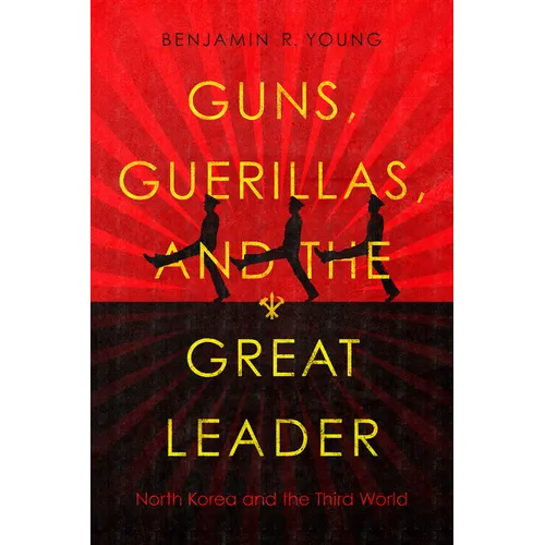 Guns, Guerillas, and the Great Leader: North Korea and the Third World - Paperback