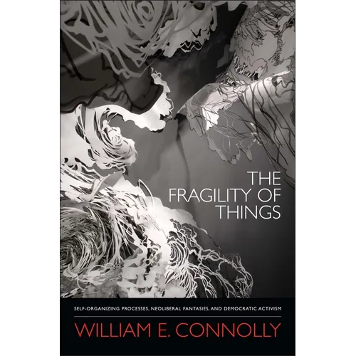 The Fragility of Things: Self-Organizing Processes, Neoliberal Fantasies, and Democratic Activism - Paperback