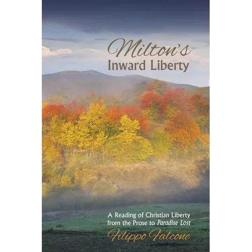 Milton's Inward Liberty: A Reading of Christian Liberty from the Prose to Paradise Lost - Hardcover