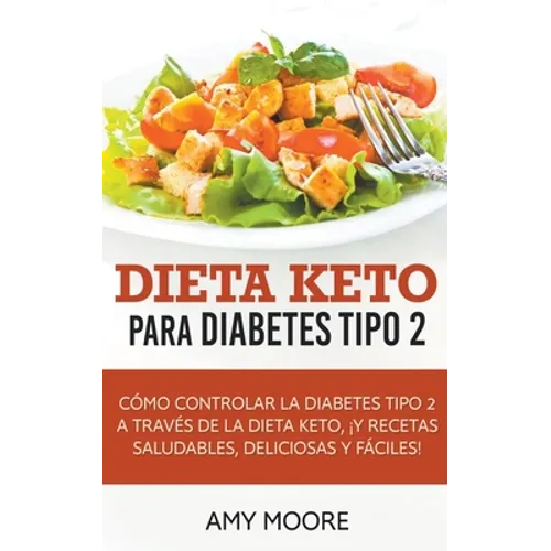 Dieta Keto para la diabetes tipo 2: Cómo controlar la diabetes tipo 2 con la dieta Keto, ¡más recetas saludables, deliciosas y fáciles! - Paperback