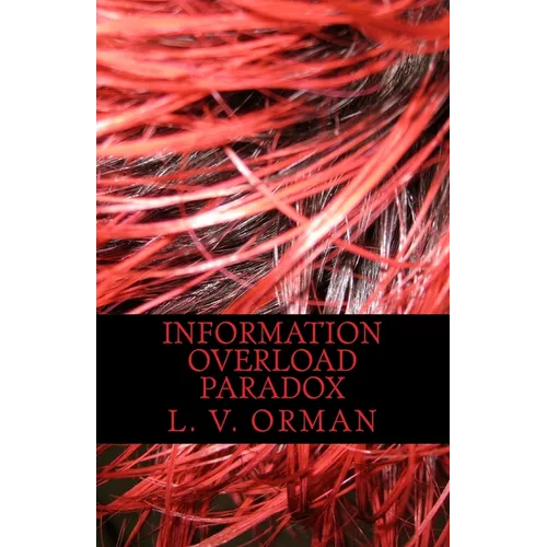 Information Overload Paradox: Drowning in Information, Starving for Knowledge - Paperback