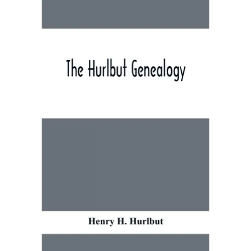 The Hurlbut Genealogy; Or, Record Of The Descendants Of Thomas Hurlbut, Of Saybrook And Wethersfield, Conn., Who Came To America As Early As The Year - Paperback