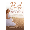 Birth and the New Birth: 40 Devotions to Discover How Pregnancy and Birth Illustrate Being Born Again - Hardcover