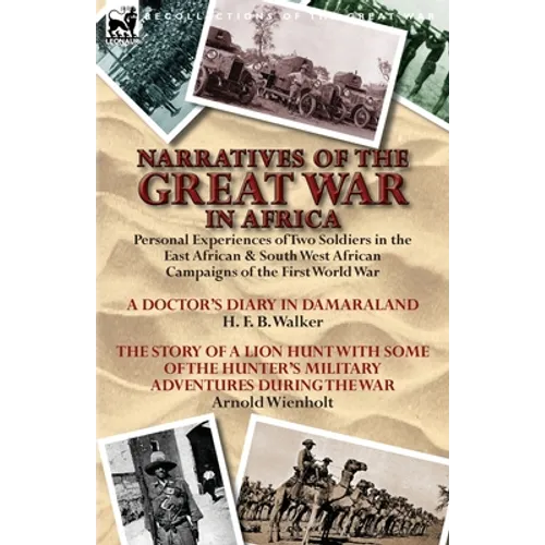 Narratives of the Great War in Africa: Personal Experiences of Two Soldiers in the East African & South West African Campaigns of the First World War - Paperback