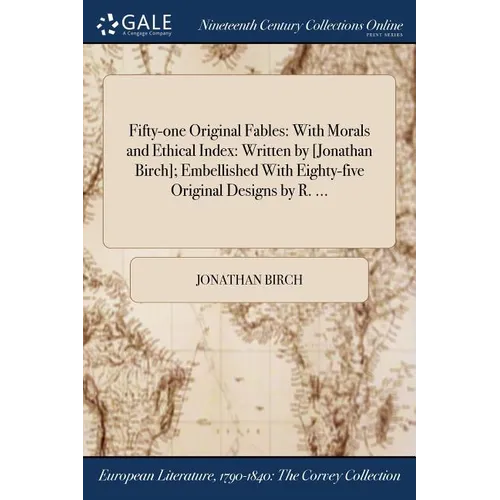 Fifty-one Original Fables: With Morals and Ethical Index: Written by [Jonathan Birch]; Embellished With Eighty-five Original Designs by R. ... - Paperback
