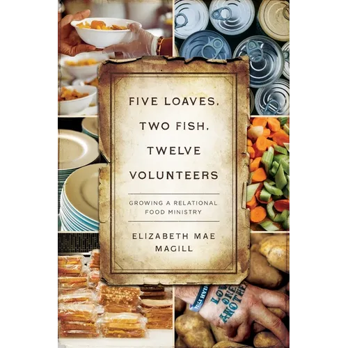 Five Loaves, Two Fish, Twelve Volunteers: Growing a Relational Food Ministry - Paperback