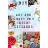 DIY Art and Craft for Senior Citizens: Simple, Fun and Healthy Creative Activities. - Paperback